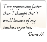 I am progressing faster than I thought I would because of my teachers expertise.